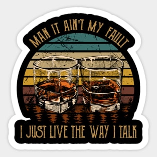 Man It Ain't My Fault I Just Live The Way I Talk Whiskey Glasses Sticker